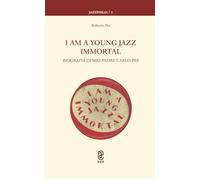 I am a young jazz immortal. Biografia di mio padre Carlo Pes