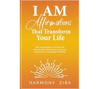 I AM Affirmations That Transform Your Life: Shift Your Mindset in 30 Days with Powerful Daily Affirmations for Success Abundance & Unshakeable Self Belief