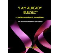 I AM ALREADY BLESSED WORKBOOK: A 7-Day Alignment Workbook for Covenant Believers