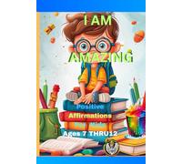 I AM AMAZING: Positive Affirmations: For Kids Ages:7 Thru 12