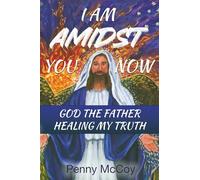I Am Amidst You Now: God The Father Healing My Truth