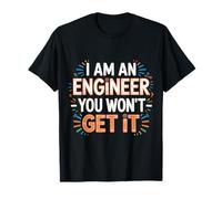 I Am An Engineer You Won't Get It Sarcasmo Nerd - Maglietta