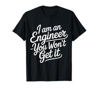I Am An Engineer You Won't Get It Sarcasmo Nerd - Maglietta