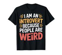 I Am An Introvert Because People Are Weird - Maglietta
