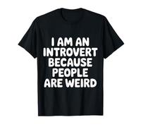 I Am An Introvert Because People Are Weird - Maglietta