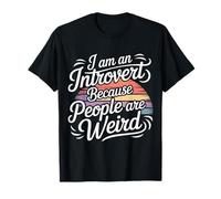 I Am An Introvert Because People Are Weird Maglietta