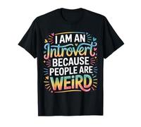 I Am An Introvert Because People Are Weird - Maglietta