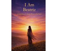 I Am Beatriz: A Celebration of a Mother Written in Her Name