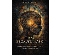 I Am, Because I Ask: A Journey into Consciousness, Mystery, and the Fractals of Self