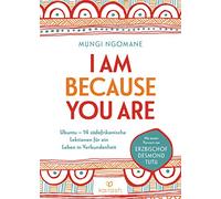 I Am Because You Are: Ubuntu: 14 südafrikanische Lektionen für ein Leben in Verbundenheit - Mit einem Vorwort von Erzbischof Desmond Tutu