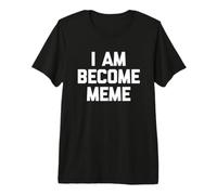 I Am Become Meme - Meme Divertente con Scritta sarcastica Maglietta Premium