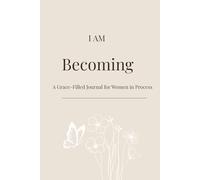 I AM Becoming: A Grace-Filled Journal for Women in Process