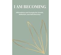 I AM BECOMING: Affirmations and Prompts for Growth, Reflection, and Self-Discovery