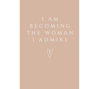 I Am Becoming the Woman I Admire: Empowering Affirmation Lined Notebook for Confidence, Growth, and Inspiration