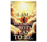 I AM Becoming Who I Am Meant to Be: A Motivational Notebook from the “I AM…” Series