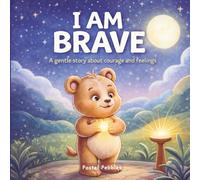 I am Brave: A Gentle Story about Courage and Feelings for Ages 2-7