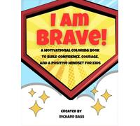 I Am Brave!: A Motivational Coloring Book to Build Confidence, Courage, and a Positive Mindset for Kids.