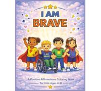 I AM BRAVE: A Positive Affirmations Coloring Book for Kids Ages 4-8