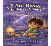 I Am Brave During the Storm: A gentle story about thunder , lightning , and staying calm.
