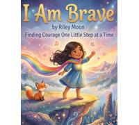 I Am Brave: Finding Courage One Little Step at a Time: 2