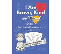 I am Brave, Kind and Enough: 200 Positive Affirmations for Kids to Build Confidence, Self-Esteem, and a Growth Mindset (Includes Fun Activities and Illustrations)