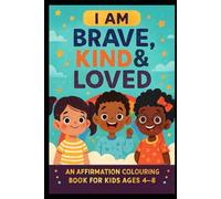 I Am Brave, Kind & Loved: An Affirmation Colouring Book for Kids Ages 4-8