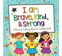 I Am Brave, Kind & Strong Coloring Book for Girls Positive Affirmations, Confidence-Building Pages & Easy Inspirational Coloring for Kids Ages 4-8: A ... Confidence, Kindness, and Inner Strength