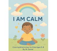 I Am Calm: A Therapeutic Coloring & Activity Book for Kids Ages 3-8: Help Little Ones Breathe, Color, and Grow with Gentle Activities That Soothe Big Feelings