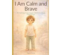 I Am Calm and Brave: Finding Courage Within Big Feelings