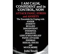 I AM CALM, CONFIDENT and in CONTROL, NOW: ATTACK PANIC, STRESS and ANXIETY