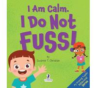 I Am Calm. I Do Not Fuss!: Gentle Affirmations for Toddlers Who Struggle with Whining