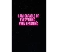 I Am Capable Of Everything , Even Learning: Funny Notebook For Teacher And Students