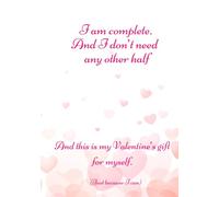 I am complete and I don't need any other half.: A Valentine's notebook for any purpose