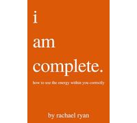 i am complete: how to use the energy within you correctly