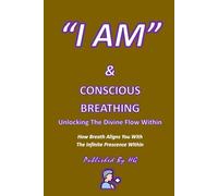 “I AM” & Conscious Breathing: Unlocking The Divine Flow Within: How Breath Aligns You With The Infinite Presence Within