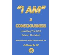 “I AM” & Consciousness: Unveiling The God Behind The Mind: Remembering The Infinite Presence Within You: 2