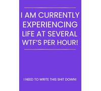 I Am Currently Experiencing Life at Several WTFs Per Hour: Funny Swear Word Notebook for Notes, Lists and Rants: I Need to Write This Shit Down: Bold ... Journal for Work, Home and Everyday Chaos