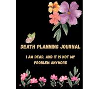 I Am Dead (And It’s Not My Problem Anymore): End-of-Life Planner to Help Your Loved Ones Handle Your Affairs (Matte Finish, 8.25" x 11"): The Complete Guide to Organizing Your Final Wishes, Legacy