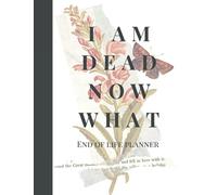 I am dead now what?: End of life planner