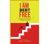 I AM DEBT FREE: Transform Your Finances, Transform Your Life