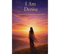 I Am Denise: A Celebration of a Mother Written in Her Name