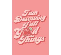 I am Deserving of All Good Things Notebook Affirmation Blank Journal for Women Positive Mantra Gifts for Her: 120 Lined Pages at 6x9 Inches