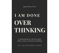 I Am Done Overthinking: A Guided Journal to Calm Your Mind, Reduce Anxiety, and Stop Overthinking (The I Am Done Journal Series).