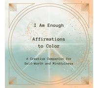 I Am Enough.: Affirmations to Color -A Creative Companion for Self-Worth and Mindfulness