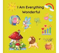 I Am Everything Wonderful: Affirmations to Help Kids Believe in Themselves Every Day