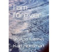 I am forever: Short sci fi stories
