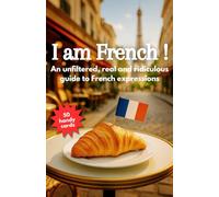 I am French !: An unfiltered, real and ridiculous guide to French expressions
