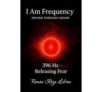 I Am Frequency Moving Through Sound 396 Hz: Book 1 Releasing Fear