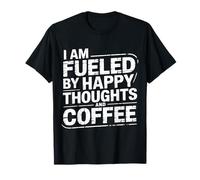 I Am Fueled By Happy Thoughts And Coffee Caffeina |- Maglietta