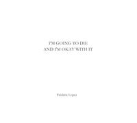 I am going to die and i’m okay with it